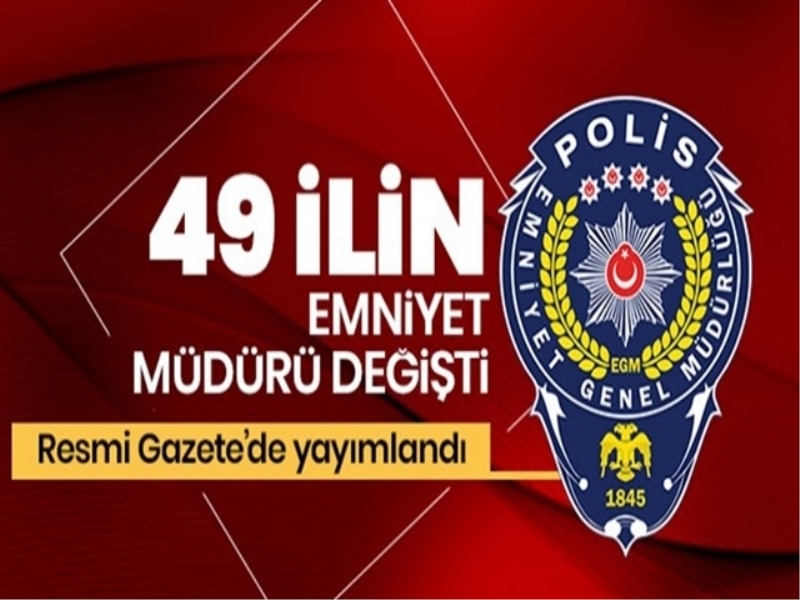 49 ilin Emniyet Müdürü değişti