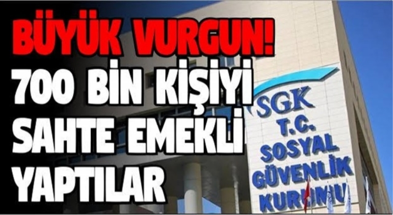 700 bin kişiyi sahte emekli yaptılar