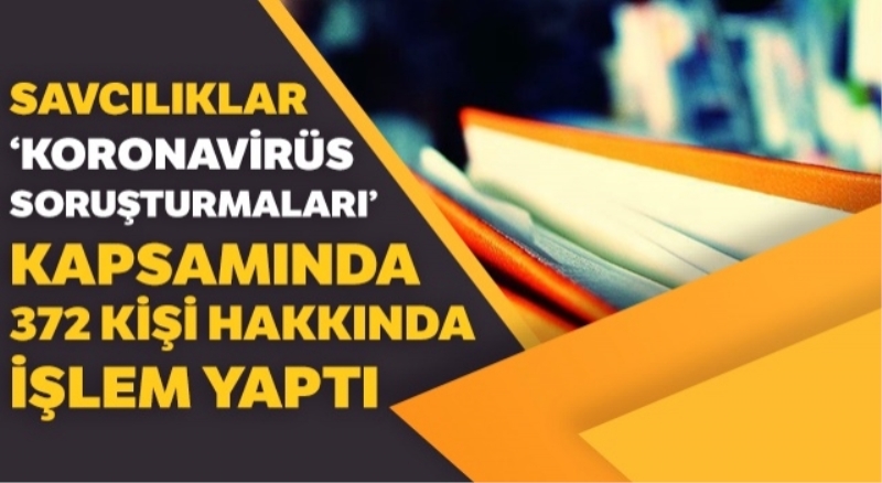 372 kişi hakkında soruşturma başlatıldı