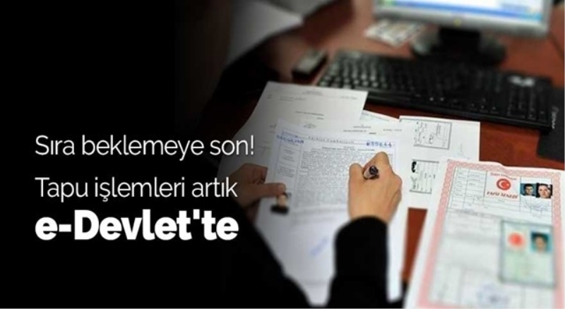 Tapu işlemleri e-Devlet’te yapılabilecek
