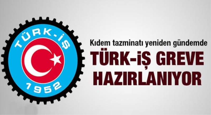 Türk-İş greve hazırlanıyor