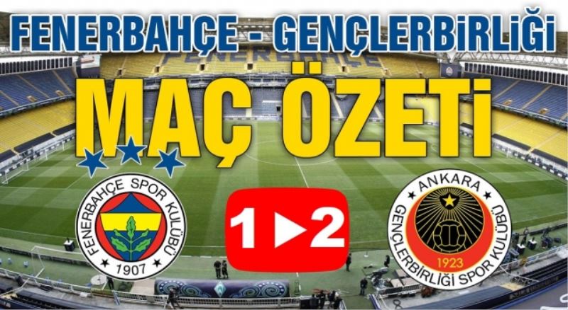 Fenerbahçe Gençlerbirliği maçı 1-2