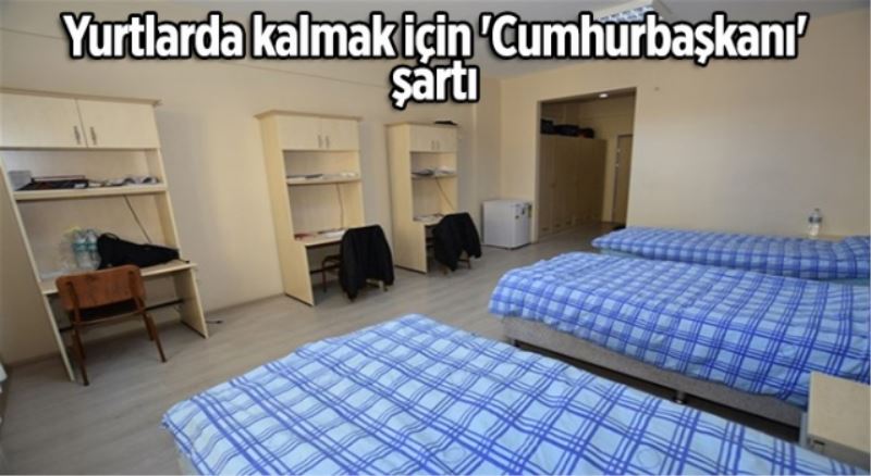 Öğrenci yurtlarına Cumhurbaşkanı şartı