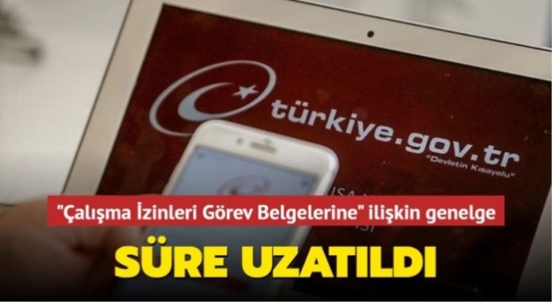 Çalışma izin belgelerinin geçerliliği uzatıldı