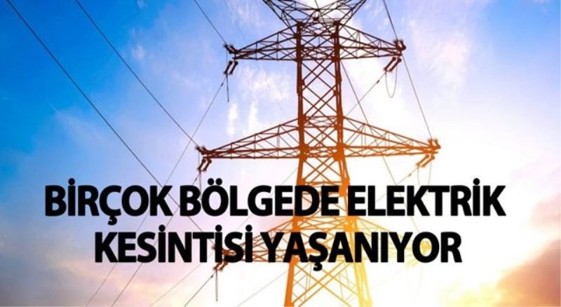 Birçok şehirde elektrik kesintiler yaşanıyor