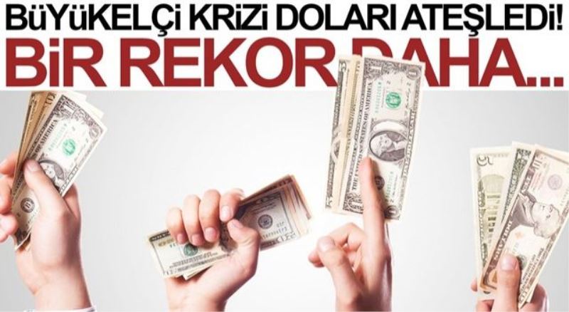 Büyükelçi krizi doları ateşledi