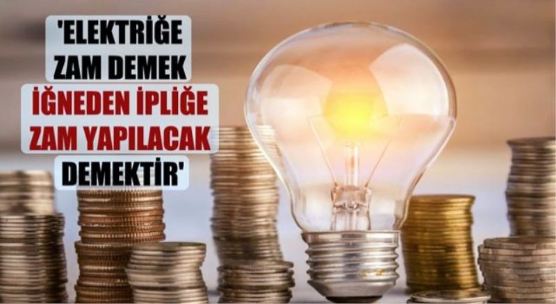 Elektriğe zam domino etkisi yaratacak