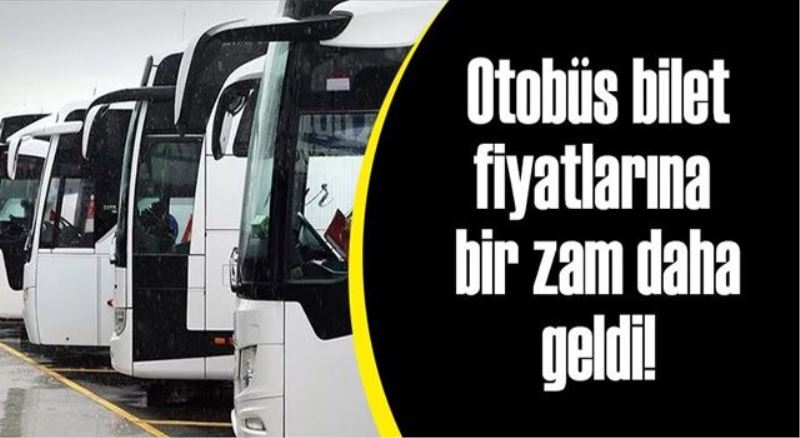 Otobüs bileti fiyatları yüzde 36 arttı