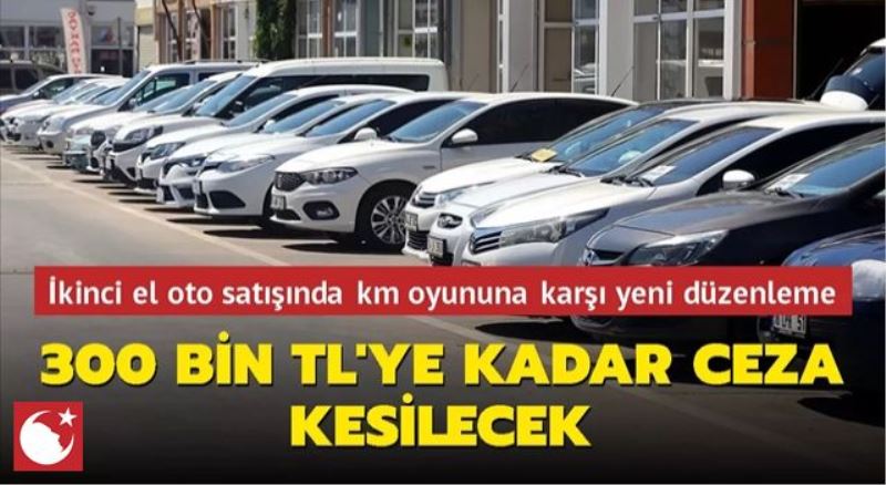 İkinci el oto satışında 300 bin TL ceza kesilecek