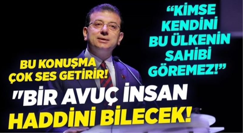 Bir avuç insan haddini bilecek, haddini!