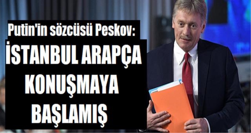 Peskov: İstanbul Arapça konuşmaya başlamış