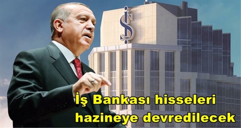 Erdoğan: İş Bankası hisseleri hazineye devredilecek