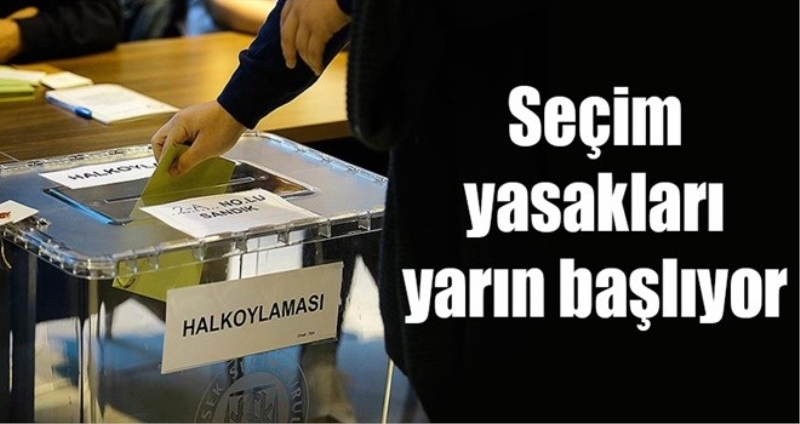 Seçim yasakları başlıyor