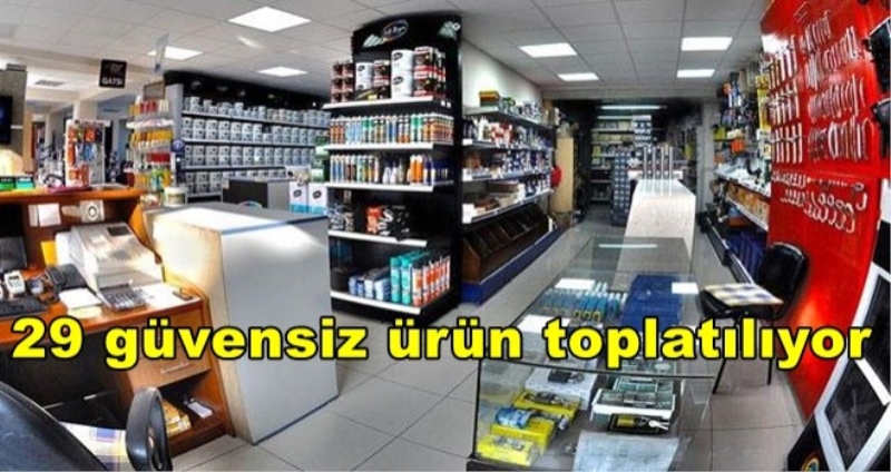 29 güvensiz ürün toplatılıyor