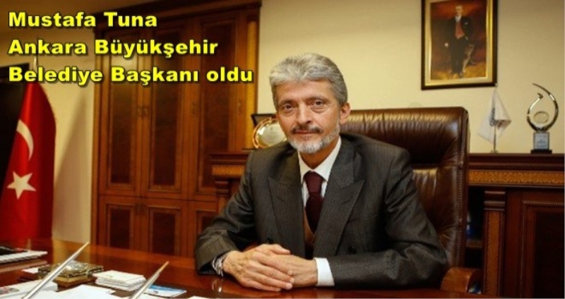 Mustafa Tuna Ankara Büyükşehir Belediye Başkanı oldu