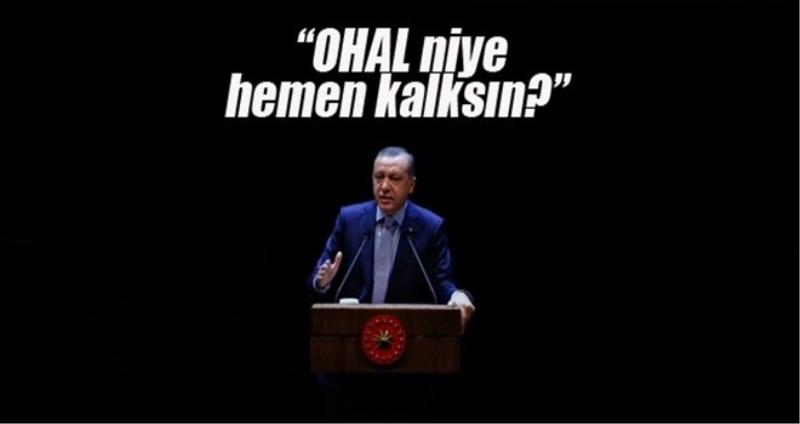 Cumhurbaşkanı Erdoğan: OHAL niye kalksın?