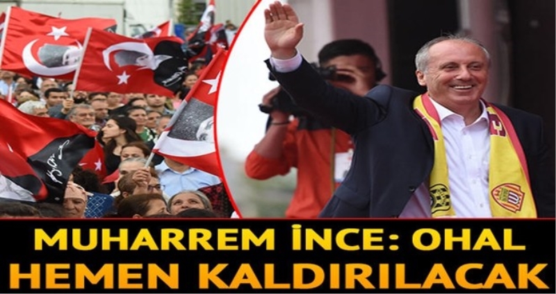 Muharrem İnce: OHAL hemen kaldırılacak