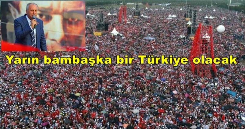 İnce: Yarın bambaşka bir Türkiye olacak